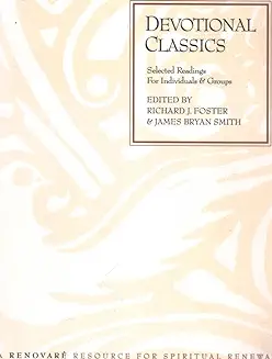 DEVOTIONAL CLASSICS: SELECTED READINGS FOR INDIVIDUALS AND GROUPS